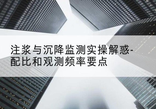萝北水泥浆配比不当会不会造成注浆管堵管？-注浆与沉降监测实操解惑-配比和观测频率要点
